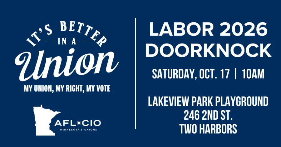 T'S BETTER —IN A — Union MY UNION, MY RIGHT, MY VOTE AFL*CIO MINNESOTA'S UNIONS LABOR 2026 DOORKNOCK SATURDAY, OCT. 17 | 10AM LAKEVIEW PARK PLAYGROUND 246 2ND ST. TWO HARBORS