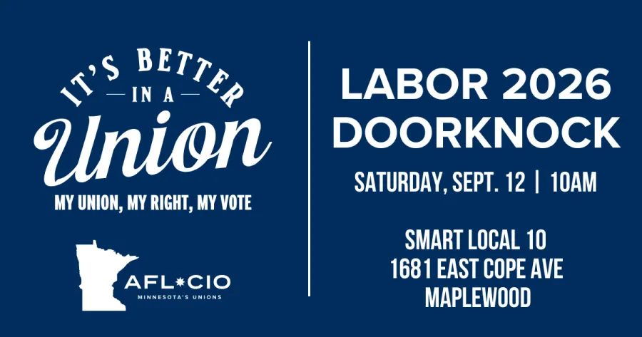 T'S BETTER —IN A — Union MY UNION, MY RIGHT, MY VOTE AFL*CIO MINNESOTA'S UNIONS LABOR 2026 DOORKNOCK SATURDAY, SEPT. 12 | 10AM SMART LOCAL 10 1681 EAST COPE AVE MAPLEWOOD
