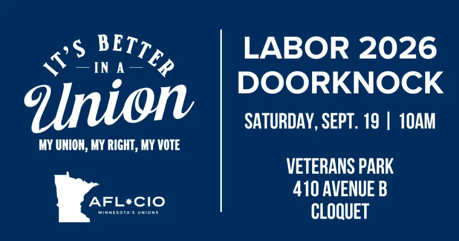 T'S BETTER —IN A — Union MY UNION, MY RIGHT, MY VOTE AFL*CIO MINNESOTA'S UNIONS LABOR 2026 DOORKNOCK SATURDAY, SEPT. 19 | 10AM VETERANS PARK 410 AVENUE B CLOQUET