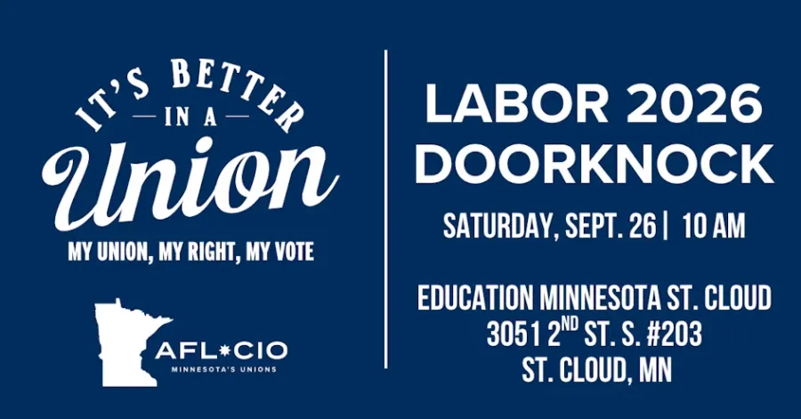 T'S BETTER - IN A - Union MY UNION, MY RIGHT, MY VOTE AFL*CIO MINNESOTA'S UNIONS LABOR 2026 DOORKNOCK SATURDAY, SEPT. 26 | 10 AM EDUCATION MINNESOTA ST. CLOUD 3051 2N ST. S. #203 ST. CLOUD, MN