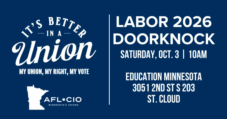 T'S BETTER —IN A — Union MY UNION, MY RIGHT, MY VOTE AFL*CIO MINNESOTA'S UNIONS LABOR 2026 DOORKNOCK SATURDAY, OCT. 3 | 10AM EDUCATION MINNESOTA 3051 2ND ST S 203 ST. CLOUD