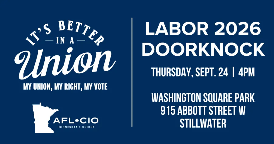 T'S BETTER —IN A — Union MY UNION, MY RIGHT, MY VOTE AFL*CIO MINNESOTA'S UNIONS LABOR 2026 DOORKNOCK THURSDAY, SEPT. 24 | 4PM WASHINGTON SQUARE PARK 915 ABBOTT STREET W STILLWATER
